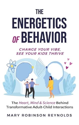 The Energetics of Behavior: Change Your Vibe, See Your Kids Thrive