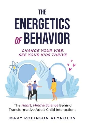 The Energetics of Behavior: Change Your Vibe, See Your Kids Thrive