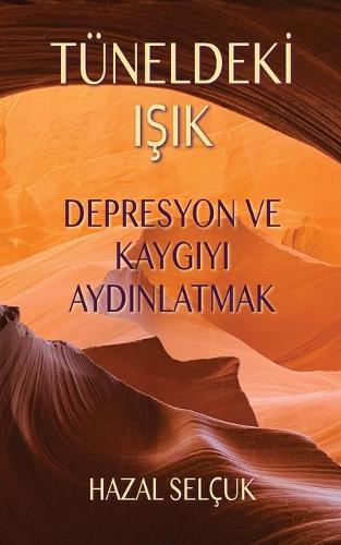 Tuneldekİ IŞik: Depresyon ve Kaygıyı Aydınlatmak