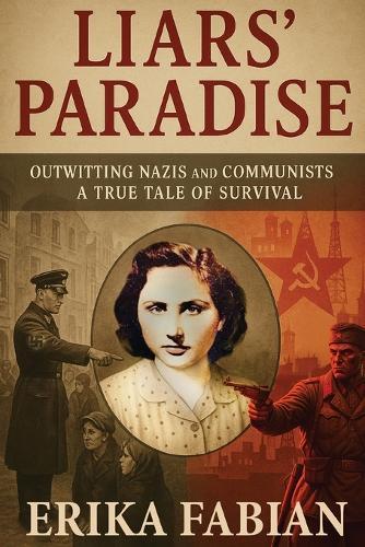 Liars' Paradise: Outwitting Nazis and Communists A True Tale of Survival
