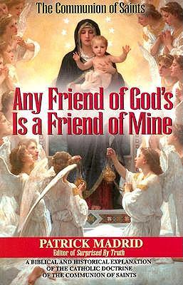 Any Friend of God's, is a Friend of Mine: A Biblical & Historical Exploration of the Catholic Doctrine of the Communion of Saints