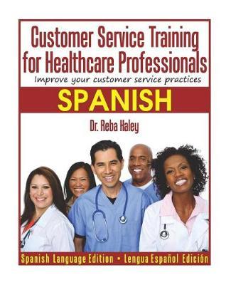 Customer Service Training for Healthcare Professionals  spanish Edition: Improve Your Customer Service Practices
