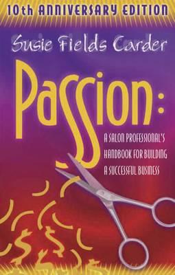 Passion : A Salon Professionals Handbook for Building a Successful  Business