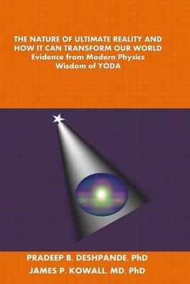 The Nature of Ultimate Reality and How it can Transform Our World: Evidence from Modern Physics; Wisdom of YODA