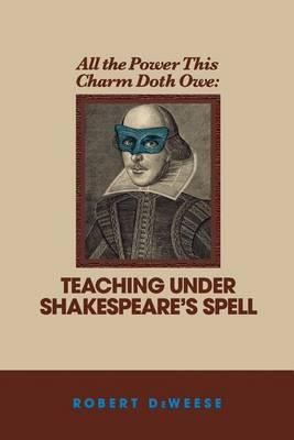 All the Power This Charm Doth Owe: Teaching Under Shakespeare's Spell