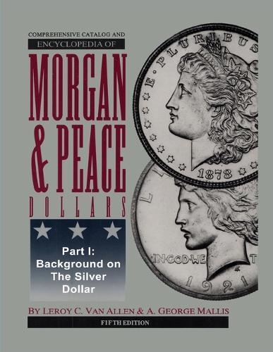 Comprehensive Catalog and Encyclopedia of Morgan & Peace Silver Dollars 5th Edition-Part I