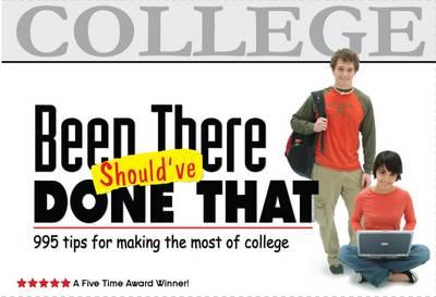 Been There, Should've Done That: 995 Tips for Making the Most of College