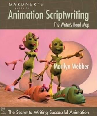 Gardner's Guide to Animation Scriptwriting: The Writer's Road Map