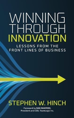 Winning through Innovation: Lessons from the Front Lines of Business
