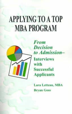 Applying to a Top MBA Program: From Decision to Admission-Interviews with Successful Applicants