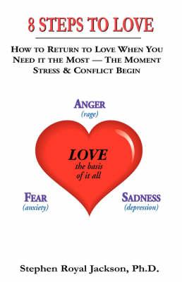 Eight Steps to Love: A Practical Guide to Transform Stress & Conflict into the Peaceful Power of Love