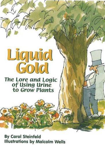 Liquid Gold: The Lore and Logic of Using Urine to Grow Plants