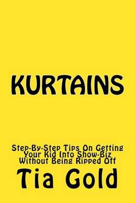Kurtains: Step-By-Step Tips On Getting Your Kid Into Show-Biz Without Being Ripped Off
