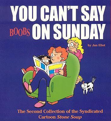 You Can't Say Boobs on Sunday: The Second Collection of the Syndicated Cartoon Stone Soup