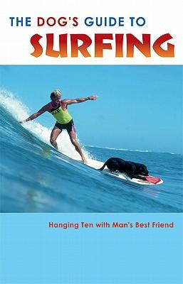 The Dog's Guide to Surfing: Hanging Ten With Man's Best Friend