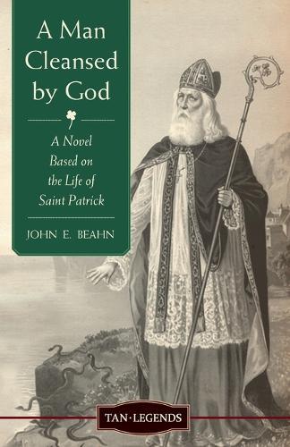 A Man Cleansed by God: A Novel Based on the Life of Saint Patrick