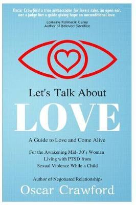 Let's Talk About Love: a Guide to Love and Come Alive for the Awakening Mid- 30's Woman Living with PTSD resulting from Sexual Violence while a Child