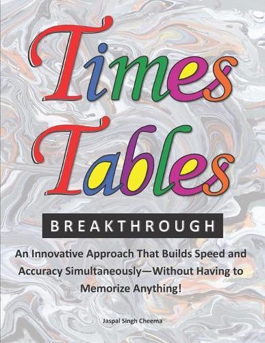 Times Tables Breakthrough: An Innovative Approach That Builds Speed and Accuracy Simultaneously-Without Having to Memorize Anything!