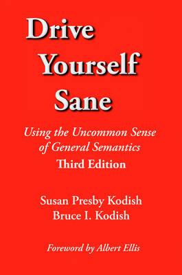 Drive Yourself Sane: Using the Uncommon Sense of General Semantics. Third Edition.