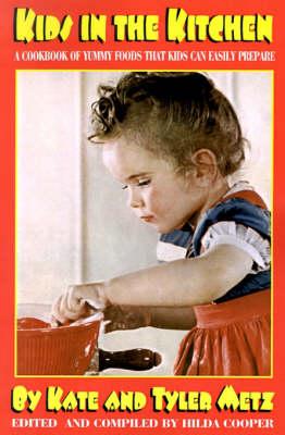 Kids in the Kitchen: A Cookbook of Yummy Foods That Kids Can Easily Prepare