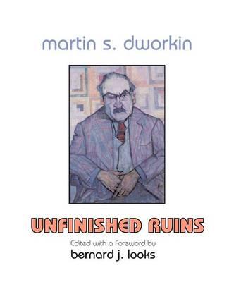 Martin S. Dworkin: Unfinished Ruins