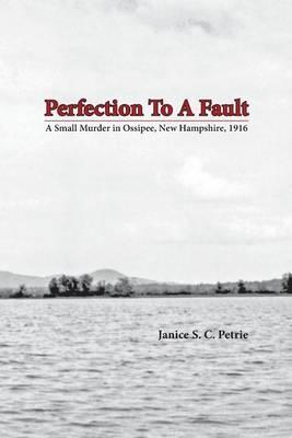 Perfection To A Fault: A Small Murder in Ossipee, New Hampshire, 1916