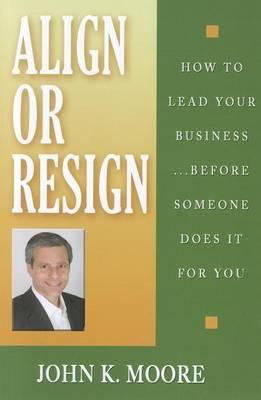 Align or Resign: How to Lead Your Business Before Someone Else Does It for You