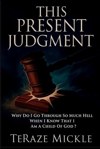 This Present Judgment: Why Do I Go Through So Much Hell When I Know That I Am a Child of God?
