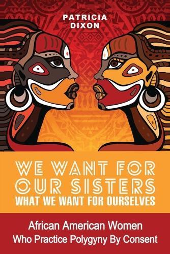 We Want for Ours Sisters What We Want for Ourselves: African American Women Who Practice Polygyny By Consent