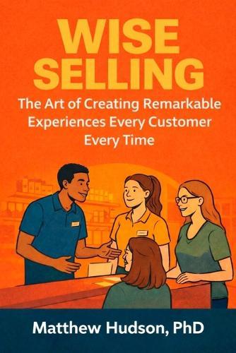 WISE Selling: The Art of Creating Remarkable Experiences Every Customer Every Time