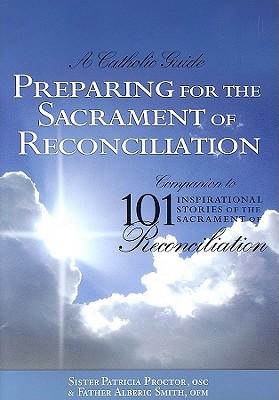 Preparing for the Sacrament of Reconciliation: A Catholic Guide: Companion to 101 Inspirational Stories of the Sacrament of Reconciliation