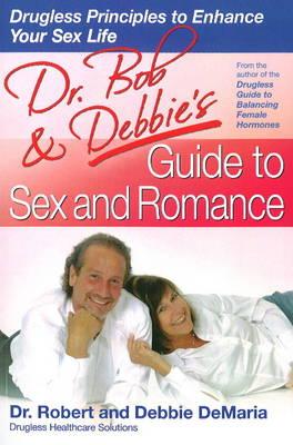 Dr Bob and Debbie's Guide to Sex and Romance: Drugless Principles to Enhance Your Sex Life