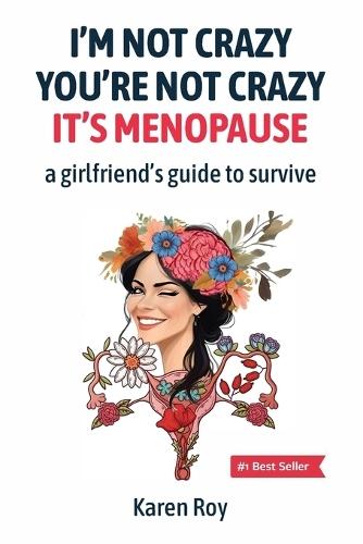 I'm Not Crazy, You're Not Crazy: It's Menopause-A Girlfriend's Guide to Survive
