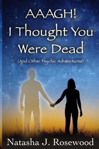 Aaagh! I Thought You Were Dead (And Other Psychic Adventures)