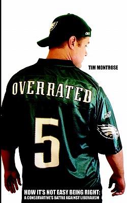 Overrated: How It's Not Easy Being Right: A Conservative's Battle Against Liberalism