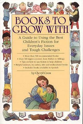 Books to Grow With: A Guide to Using the Best Children's Fiction for Everyday Issues and Tough Challenges
