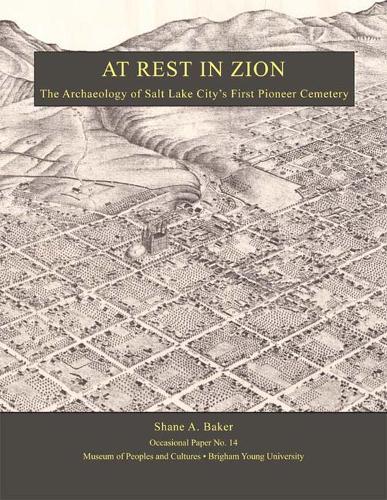 At Rest in Zion - Op #14: The Archaeology of Salt Lake City""""s First Pioneer Cemetery