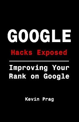 Google Hacks Exposed: Improving Your Rank on Google