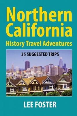 Northern California History Travel Adventures: 35 Suggested Trips