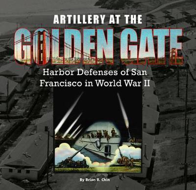 Artillery at the Golden Gate: Harbor Defenses of San Francisco in World War II