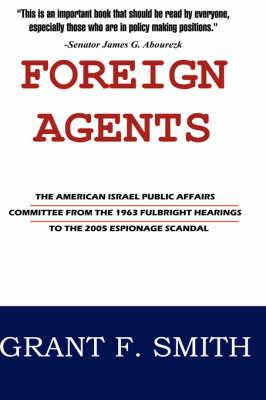 Foreign Agents: The American Israel Public Affairs Committee from the 1963 Fulbright Hearings to the 2005 Espionage Scandal