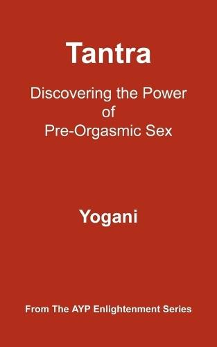 Tantra: Discovering the Power of Pre-Orgasmic Sex