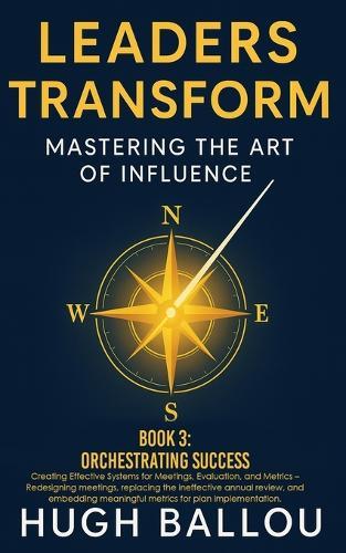 Leaders Transform: Mastering the Art of Influence, Book 3 Leadership Systems, Orchestrating Success
