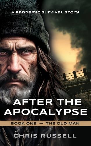 After the Apocalypse: A Story of Pandemic Survival - Book One, The Old Man