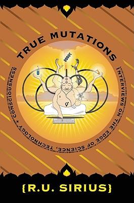 True Mutations: Interviews on the Edge of Science, Technology, and Consciousness