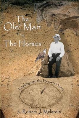 The Ole' Man 'n The Horses: Looking into the Horse's Heart - Part I of  The Ole' Man's Wisdom  Series