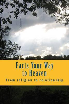 Facts Your Way to Heaven: From Religion to Relationship