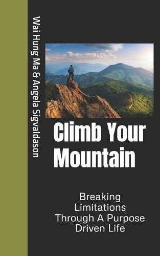 Climb Your Mountain: Breaking Limitations Through A Purpose Driven Life