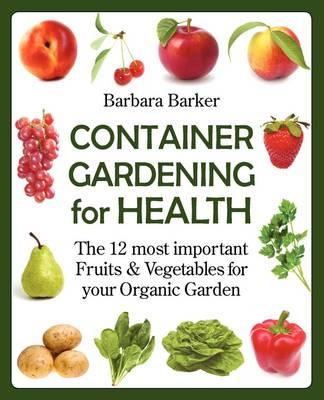 Container Gardening for Health: The 12 Most Important Fruits and Vegetables for Your Organic Garden