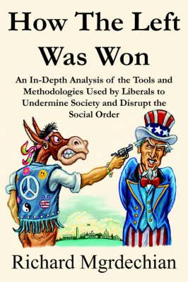 How the Left Was Won: An In-Depth Analysis of the Tools and Methodologies Used by Liberals to Undermine Society and Disrupt the Social Order
